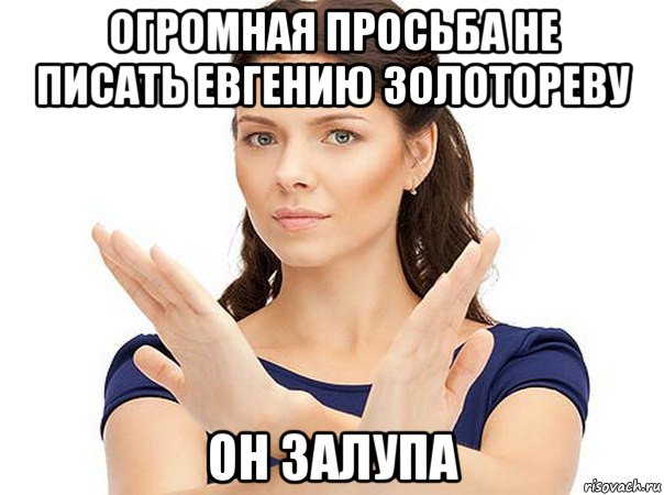 огромная просьба не писать евгению золотореву он залупа, Мем Огромная просьба