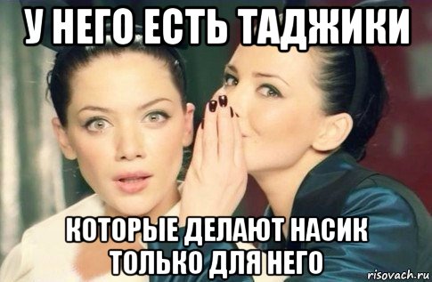 у него есть таджики которые делают насик только для него, Мем  Он