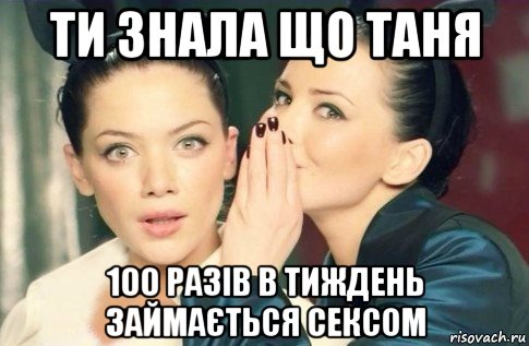 ти знала що таня 100 разів в тиждень займається сексом, Мем  Он