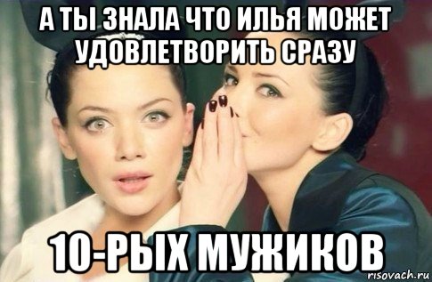 а ты знала что илья может удовлетворить сразу 10-рых мужиков, Мем  Он