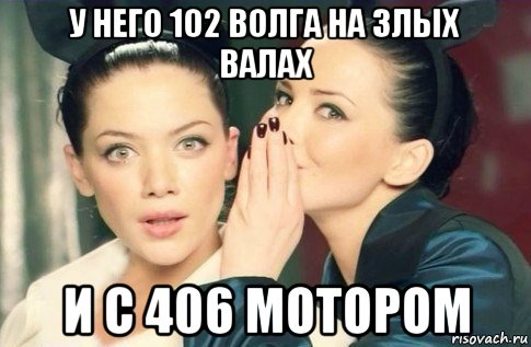 у него 102 волга на злых валах и с 406 мотором, Мем  Он