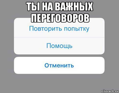 ты на важных переговоров , Мем Отменить Помощь Повторить попытку