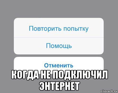  когда не подключил энтернет, Мем Отменить Помощь Повторить попытку