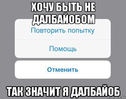 хочу быть не далбайобом так значит я далбайоб, Мем Отменить Помощь Повторить попытку