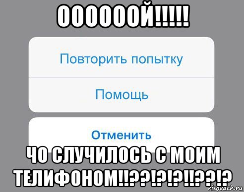 оооооой!!!!! чо случилось с моим телифоном!!??!?!?!!??!?, Мем Отменить Помощь Повторить попытку