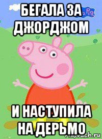 бегала за джорджом и наступила на дерьмо, Мем  Peppa