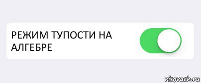  РЕЖИМ ТУПОСТИ НА АЛГЕБРЕ , Комикс Переключатель