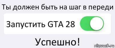 Ты должен быть на шаг в переди Запустить GTA 28 Успешно!, Комикс Переключатель