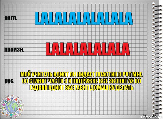 Lalalalalalala Lalalalalala Мой учитель идиот он кидает пластик в рот мне он ставит часто 3 и подружке все звонит ах он гадкий идиот заставил домашку делать, Комикс  Перевод с английского