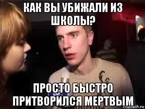 как вы убижали из школы? просто быстро притворился мертвым, Мем Плохая музыка