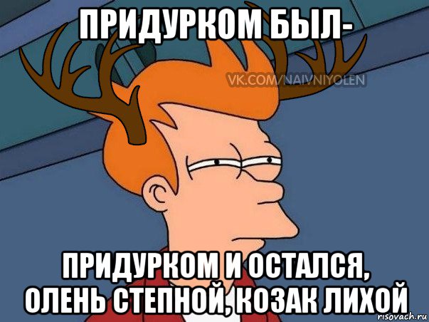 придурком был- придурком и остался, олень степной, козак лихой, Мем  Подозрительный олень