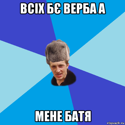 всіх бє верба а мене батя