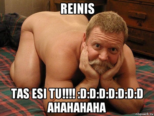 reinis tas esi tu!!!! :d:d:d:d:d:d:d ahahahaha, Мем прив че делаешь