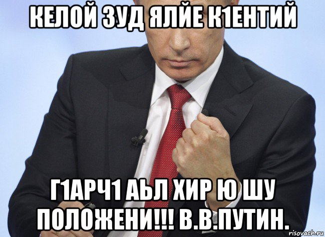 келой зуд ялйе к1ентий г1арч1 аьл хир ю шу положени!!! в.в.путин., Мем Путин показывает кулак