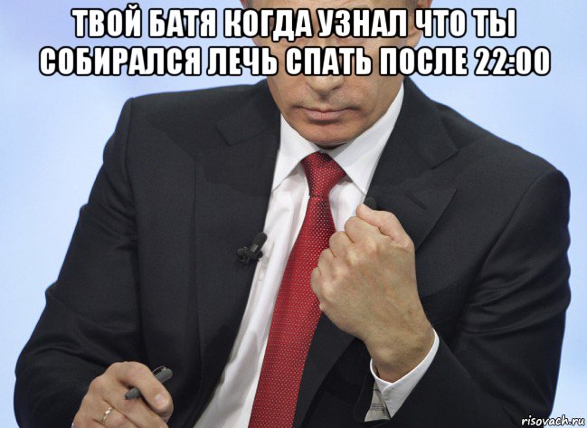 твой батя когда узнал что ты собирался лечь спать после 22:00 , Мем Путин показывает кулак