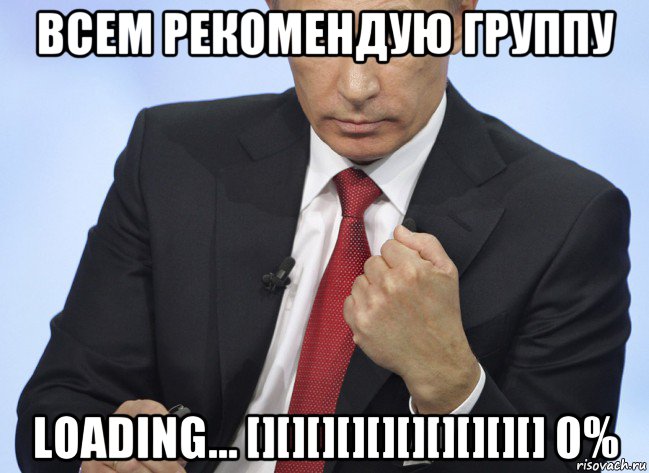 всем рекомендую группу loading… [][][][][][][][][][] 0%, Мем Путин показывает кулак