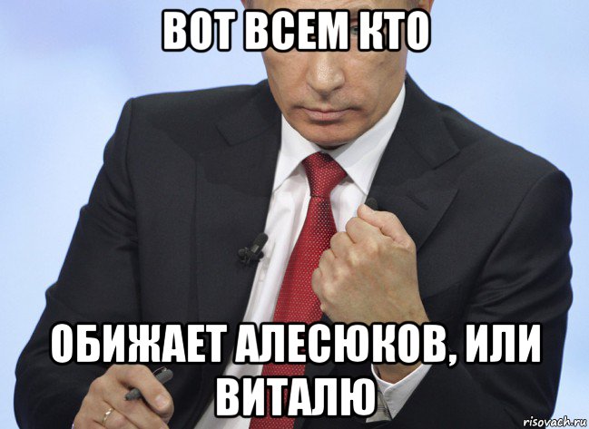 вот всем кто обижает алесюков, или виталю, Мем Путин показывает кулак