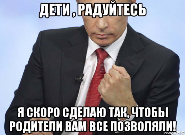 дети , радуйтесь я скоро сделаю так, чтобы родители вам все позволяли!, Мем Путин показывает кулак