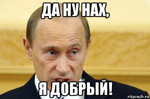 да ну нах, я добрый!, Мем путин