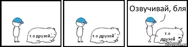 т.о друзей т.о друзей т.о друзей Озвучивай, бля