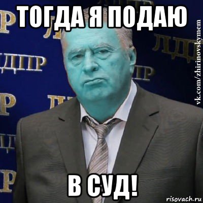 тогда я подаю в суд!