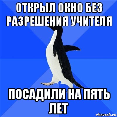 открыл окно без разрешения учителя посадили на пять лет, Мем  Социально-неуклюжий пингвин