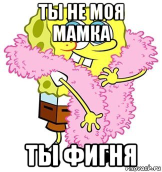 ты не моя мамка ты фигня, Мем Спанч боб