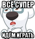 всё супер идём играть, Мем  Стикер вк