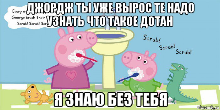 джордж ты уже вырос те надо узнать что такое дотан я знаю без тебя, Мем  Свинка