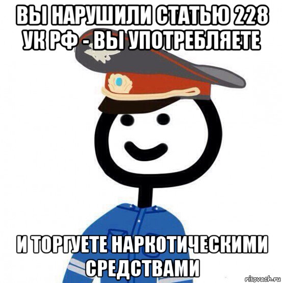 вы нарушили статью 228 ук рф - вы употребляете и торгуете наркотическими средствами, Мем теребонька милиционер