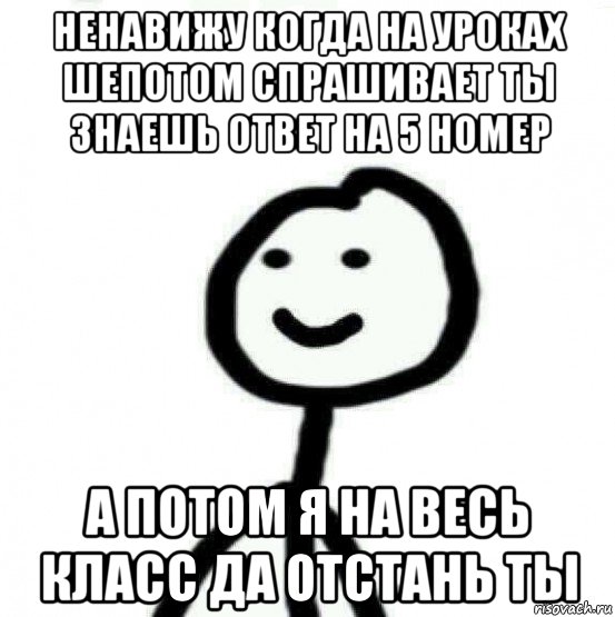 ненавижу когда на уроках шепотом спрашивает ты знаешь ответ на 5 номер а потом я на весь класс да отстань ты, Мем Теребонька (Диб Хлебушек)