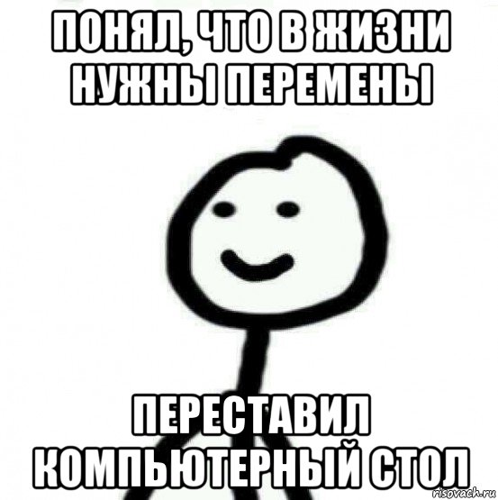 понял, что в жизни нужны перемены переставил компьютерный стол, Мем Теребонька (Диб Хлебушек)