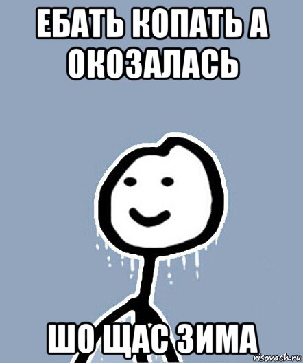 ебать копать а окозалась шо щас зима, Мем  Теребонька замерз