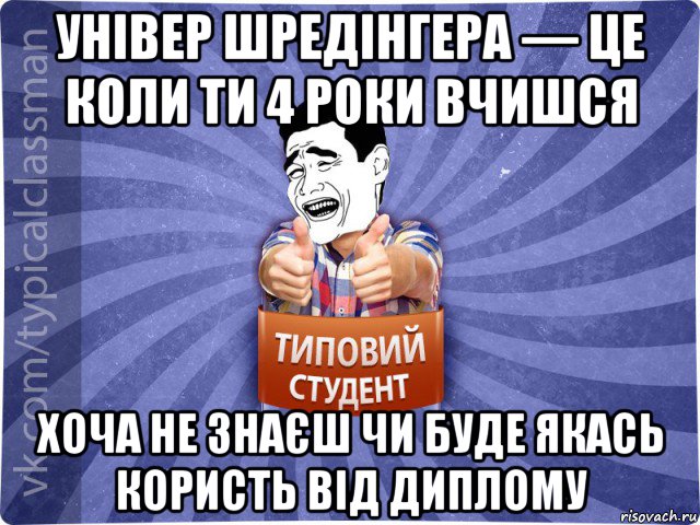 універ шредінгера — це коли ти 4 роки вчишся хоча не знаєш чи буде якась користь від диплому, Мем Типовий студент