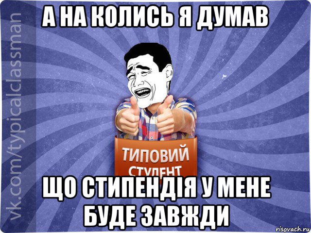 а на колись я думав що стипендія у мене буде завжди, Мем Типовий студент