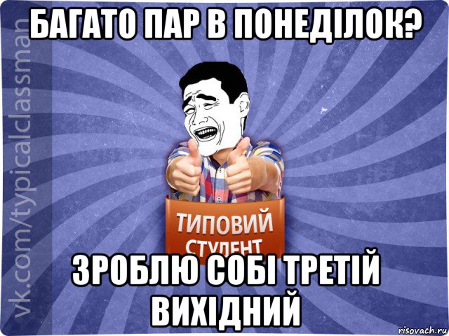 багато пар в понеділок? зроблю собі третій вихідний