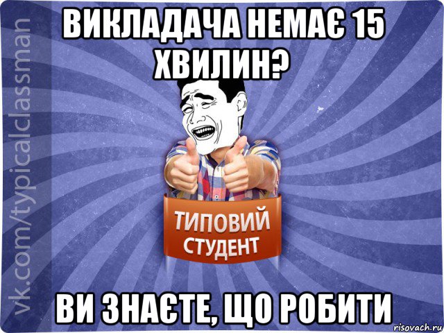 викладача немає 15 хвилин? ви знаєте, що робити, Мем Типовий студент