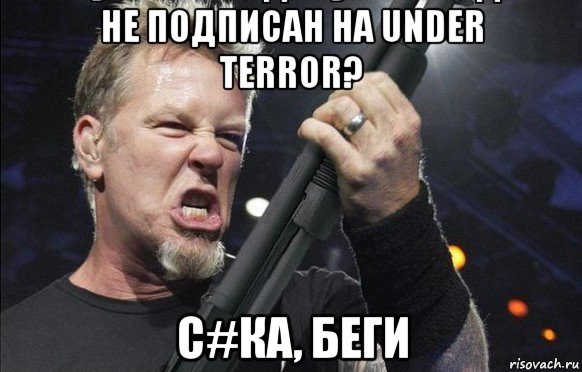 не подписан на under terror? с#ка, беги, Мем То чувство когда