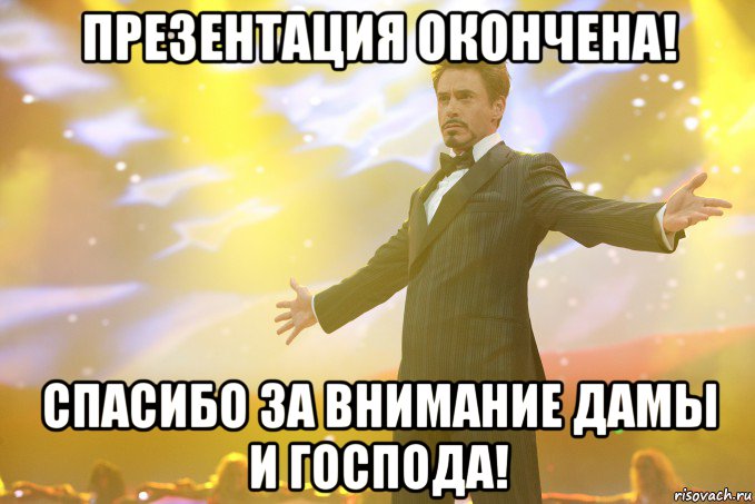 презентация окончена! спасибо за внимание дамы и господа!, Мем Тони Старк (Роберт Дауни младший)