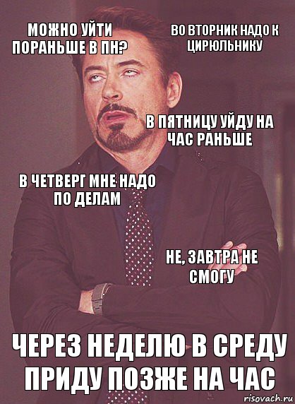 можно уйти пораньше в пн? в четверг мне надо по делам в пятницу уйду на час раньше в среду приду в 10 через неделю в среду приду позже на час не, завтра не смогу во вторник надо к цирюльнику, Комикс Выражение лица Тони Старк (вертик)