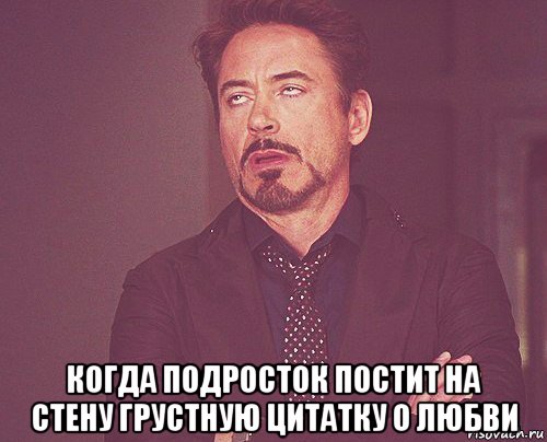  когда подросток постит на стену грустную цитатку о любви, Мем твое выражение лица