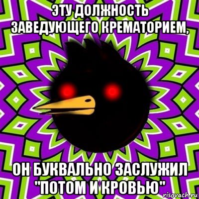 эту должность заведующего крематорием, он буквально заслужил "потом и кровью"