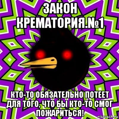 закон крематория.№1 кто-то обязательно потеет для того, что бы кто-то смог пожариться!, Мем  Тёмный Омич