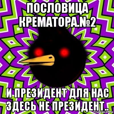 пословица крематора.№2 и президент для нас здесь не президент.., Мем  Тёмный Омич