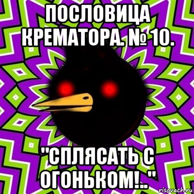 пословица крематора. № 10. "сплясать с огоньком!..", Мем  Тёмный Омич