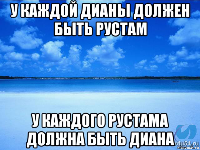 у каждой дианы должен быть рустам у каждого рустама должна быть диана, Мем у каждой Ксюши должен быть свой 