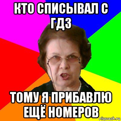 кто списывал с гдз тому я прибавлю ещё номеров, Мем Типичная училка