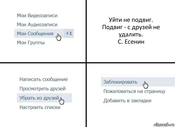 Уйти не подвиг.
Подвиг - с друзей не удалить.
C. Есенин, Комикс  Удалить из друзей