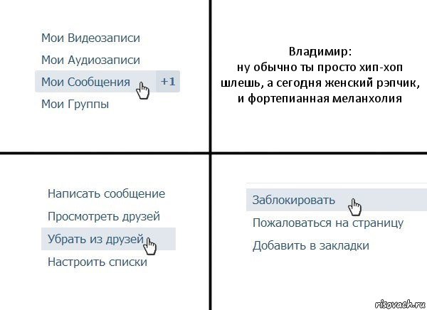 Владимир:
ну обычно ты просто хип-хоп шлешь, а сегодня женский рэпчик, и фортепианная меланхолия, Комикс  Удалить из друзей