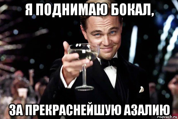 я поднимаю бокал, за прекраснейшую азалию, Мем Великий Гэтсби (бокал за тех)